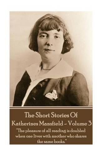 Cover image for Katherine Mansfield - The Short Stories - Volume 3: ?The pleasure of all reading is doubled when one lives with another who shares the same books.?