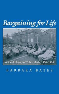 Cover image for Bargaining for Life: A Social History of Tuberculosis, 1876-1938