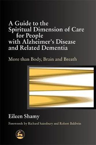 Cover image for A Guide to the Spiritual Dimension of Care for People with Alzheimer's Disease and Related Dementia: More Than Body, Brain and Breath