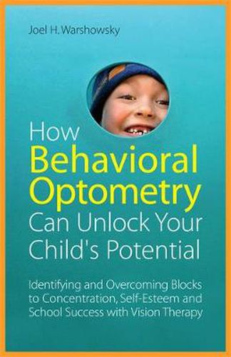 Cover image for How Behavioral Optometry Can Unlock Your Child's Potential: Identifying and Overcoming Blocks to Concentration, Self-esteem and School Success with Vision Therapy