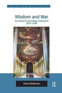 Cover image for Wisdom and War: The Royal Naval College Greenwich 1873-1998