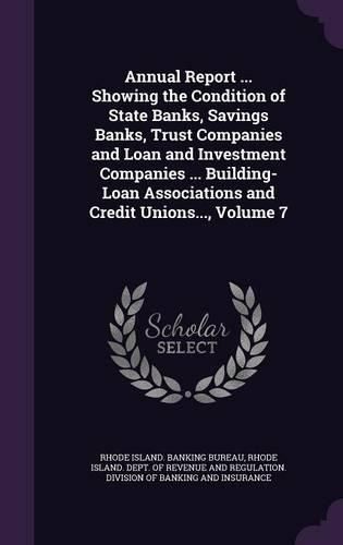 Cover image for Annual Report ... Showing the Condition of State Banks, Savings Banks, Trust Companies and Loan and Investment Companies ... Building-Loan Associations and Credit Unions..., Volume 7