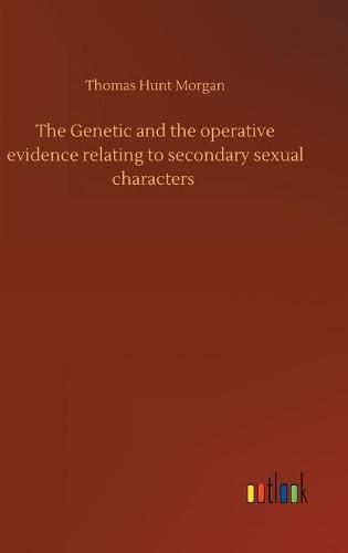 Cover image for The Genetic and the operative evidence relating to secondary sexual characters