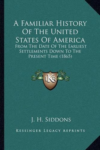 Cover image for A Familiar History of the United States of America: From the Date of the Earliest Settlements Down to the Present Time (1865)