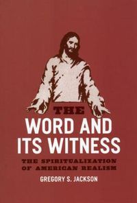 Cover image for The Word and Its Witness: The Spiritualization of American Realism