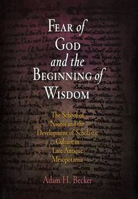 Cover image for Fear of God and the Beginning of Wisdom: The School of Nisibis and the Development of Scholastic Culture in Late Antique Mesopotamia