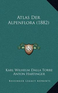 Cover image for Atlas Der Alpenflora (1882)