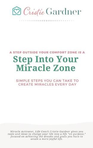 Cover image for Step Into Your Miracle Zone: Simple Steps You Can Take To Create Miracles Every Day