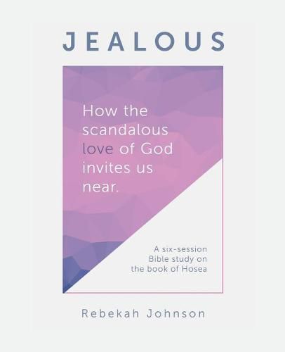 Cover image for Jealous: How the Scandalous Love of God Invites Us Near.