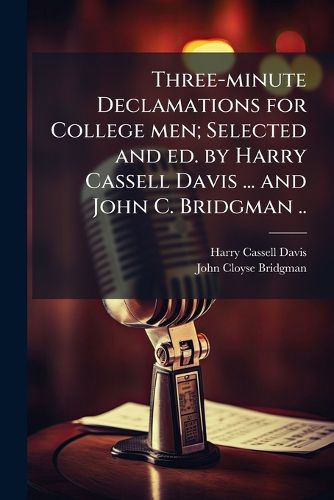 Cover image for Three-minute Declamations for College men; Selected and ed. by Harry Cassell Davis ... and John C. Bridgman ..