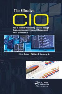 Cover image for The Effective CIO: How to Achieve Outstanding Success through Strategic Alignment, Financial Management, and IT Governance