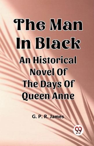 The Man In Black An Historical Novel Of The Days Of Queen Anne