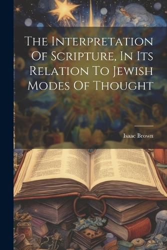 Cover image for The Interpretation Of Scripture, In Its Relation To Jewish Modes Of Thought