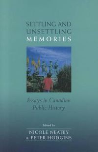 Cover image for Settling and Unsettling Memories: Essays in Canadian Public History