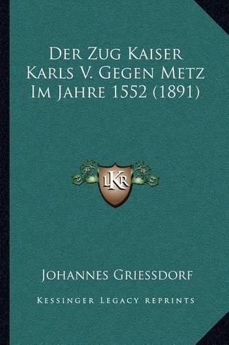 Der Zug Kaiser Karls V. Gegen Metz Im Jahre 1552 (1891)