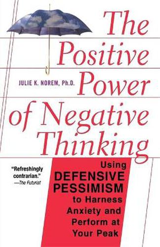 Cover image for The Positive Power of Negative Thinking: Using Defensive Pessimism to Harness Anxiety and Perform at Your Peak