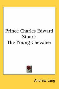Cover image for Prince Charles Edward Stuart: The Young Chevalier