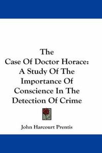 Cover image for The Case of Doctor Horace: A Study of the Importance of Conscience in the Detection of Crime