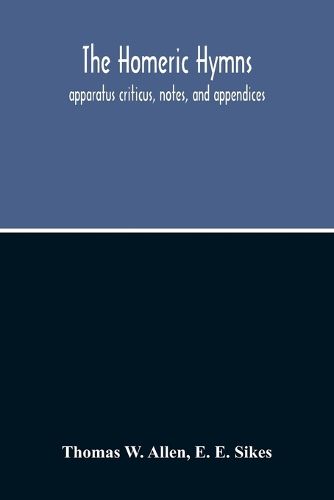 The Homeric Hymns. Apparatus Criticus, Notes, And Appendices