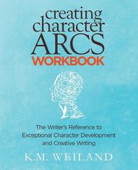 Cover image for Creating Character Arcs Workbook: The Writer's Reference to Exceptional Character Development and Creative Writing