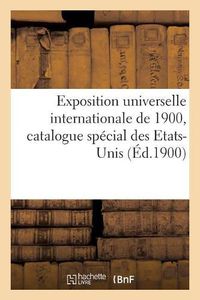 Cover image for Exposition Universelle Internationale de 1900, Catalogue Special Des Etats-Unis