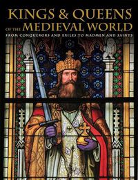 Cover image for Kings and Queens of the Medieval World: From Conquerors and Exiles to Madmen and Saints