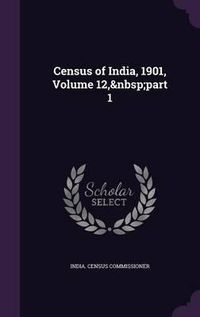 Cover image for Census of India, 1901, Volume 12, Part 1