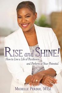 Cover image for Rise and Shine!: How to Live a Life of Resilience and Perform at Your Potential