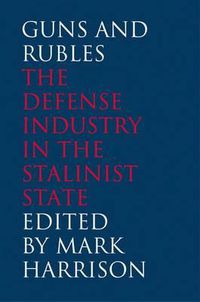 Cover image for Guns and Rubles: The Defense Industry in the Stalinist State