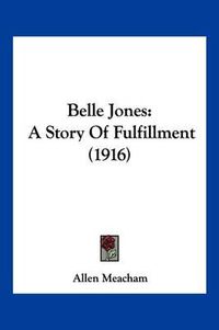 Cover image for Belle Jones: A Story of Fulfillment (1916)