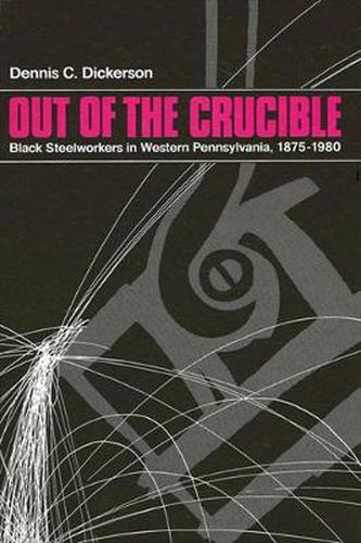 Cover image for Out of the Crucible: Black Steel Workers in Western Pennsylvania, 1875-1980