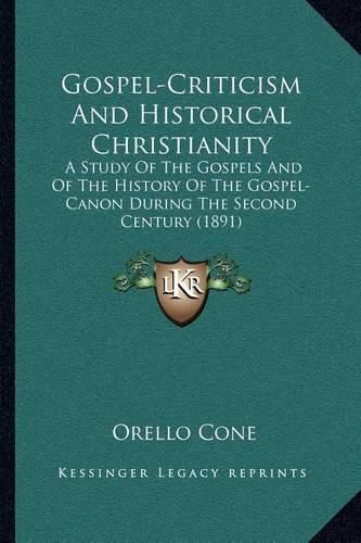 Cover image for Gospel-Criticism and Historical Christianity: A Study of the Gospels and of the History of the Gospel-Canon During the Second Century (1891)