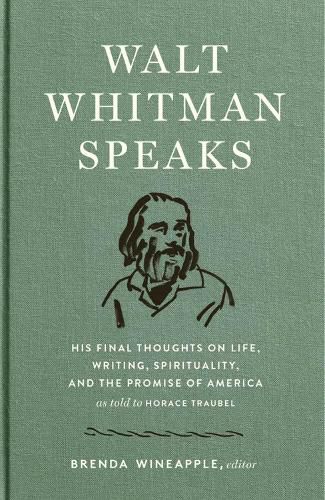Walt Whitman Speaks: His Final Thoughts on Life, Writing, Spirituality, and the Promise of America
