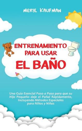 Cover image for Entrenamiento para usar el bano: Una guia esencial paso a paso para que su hijo pequeno deje el panal rapidamente, incluyendo metodos especiales para ninos y ninas