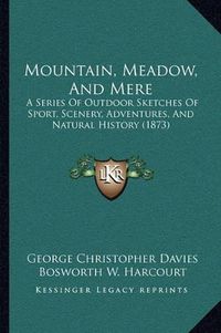 Cover image for Mountain, Meadow, and Mere: A Series of Outdoor Sketches of Sport, Scenery, Adventures, and Natural History (1873)