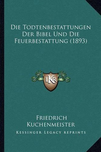 Cover image for Die Todtenbestattungen Der Bibel Und Die Feuerbestattung (1893)