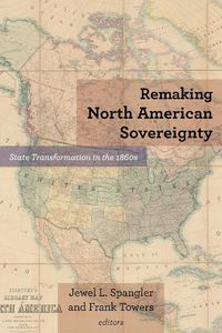 Cover image for Remaking North American Sovereignty: State Transformation in the 1860s