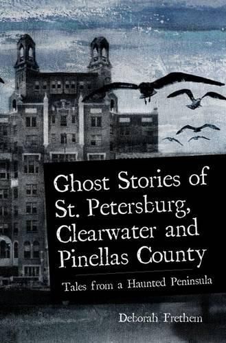 Cover image for Ghost Stories of St. Petersburg, Clearwater and Pinellas County: Tales from a Haunted Peninsula