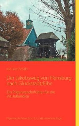 Cover image for Der Jakobsweg von Flensburg nach Gluckstadt/Elbe: Ein Pilgerwanderfuhrer fur die Via Jutlandica