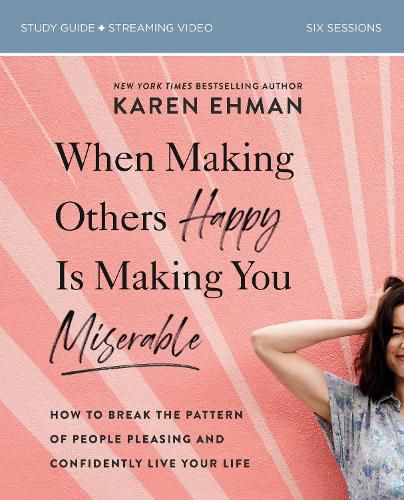 Cover image for When Making Others Happy Is Making You Miserable Bible Study Guide plus Streaming Video: How to Break the Pattern of People Pleasing and Confidently Live Your Life