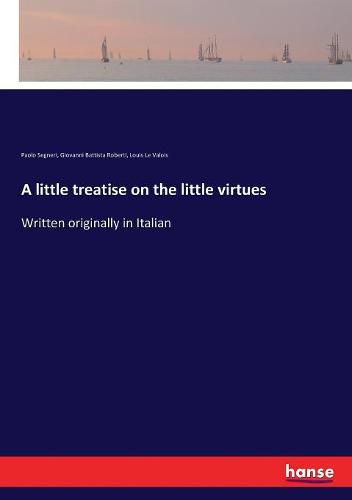 A little treatise on the little virtues: Written originally in Italian