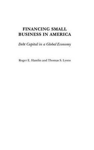 Cover image for Financing Small Business in America: Debt Capital in a Global Economy