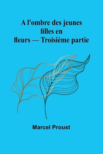 Cover image for A l'ombre des jeunes filles en fleurs - Troisieme partie