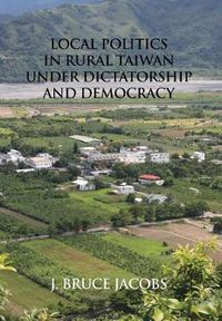 Cover image for Local Politics in Rural Taiwan under Dictatorship and Democracy