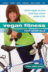 Cover image for Vegan Fitness for Mortals: Eat Your Veggies, be Active, Avoid Injury, and Get Healthy for Life