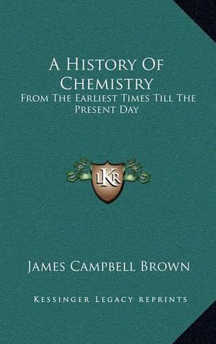 A History of Chemistry: From the Earliest Times Till the Present Day