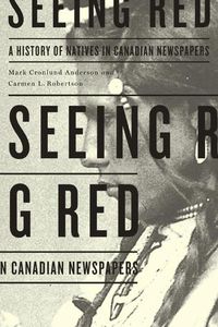 Cover image for Seeing Red: A History of Natives in Canadian Newspapers