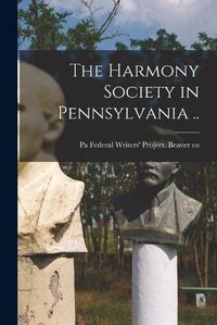 Cover image for The Harmony Society in Pennsylvania ..