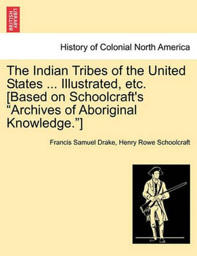 Cover image for The Indian Tribes of the United States ... Illustrated, etc. [Based on Schoolcraft's Archives of Aboriginal Knowledge.]