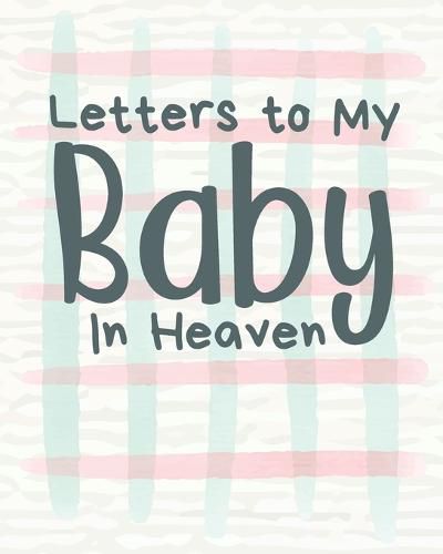 Cover image for Letters To My Baby In Heaven: A Diary Of All The Things I Wish I Could Say Newborn Memories Grief Journal Loss of a Baby Sorrowful Season Forever In Your Heart Remember and Reflect